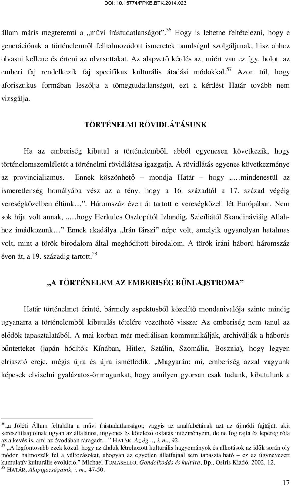 Az alapvető kérdés az, miért van ez így, holott az emberi faj rendelkezik faj specifikus kulturális átadási módokkal.