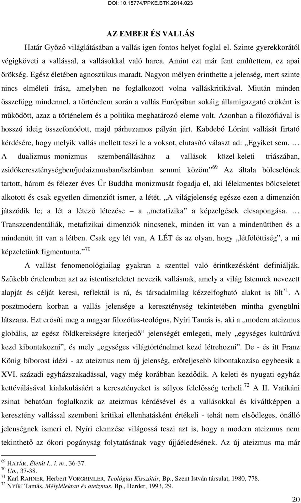 Nagyon mélyen érinthette a jelenség, mert szinte nincs elméleti írása, amelyben ne foglalkozott volna valláskritikával.