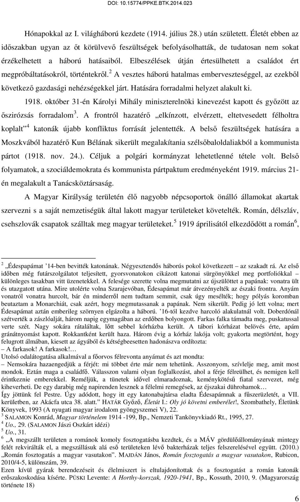 Elbeszélések útján értesülhetett a családot ért megpróbáltatásokról, történtekről. 2 A vesztes háború hatalmas emberveszteséggel, az ezekből következő gazdasági nehézségekkel járt.