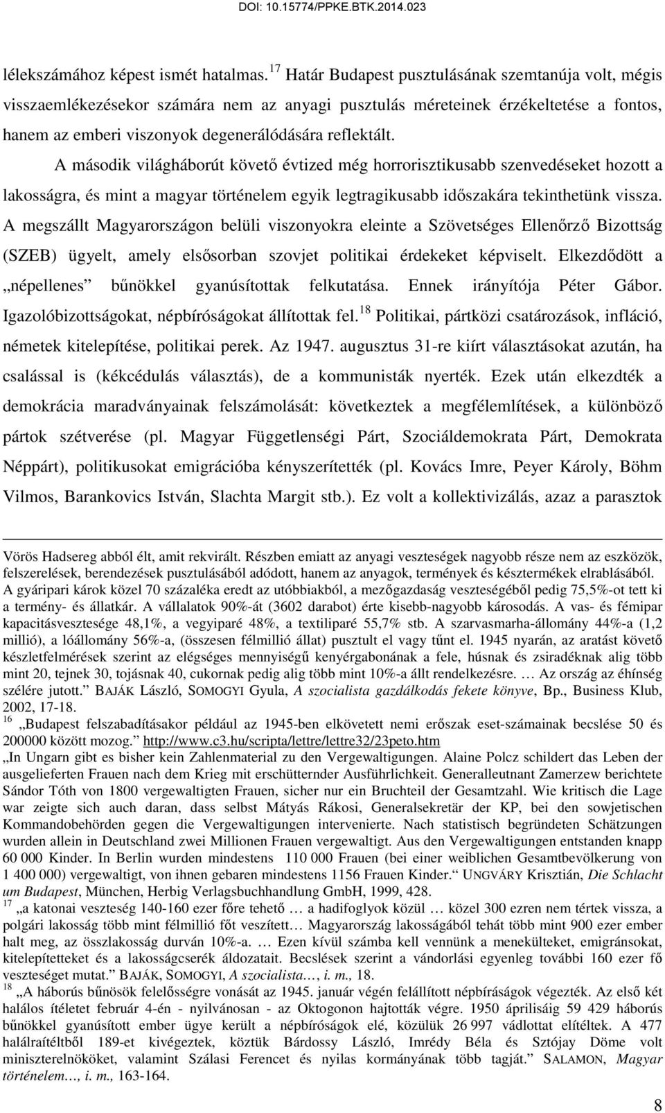 A második világháborút követő évtized még horrorisztikusabb szenvedéseket hozott a lakosságra, és mint a magyar történelem egyik legtragikusabb időszakára tekinthetünk vissza.