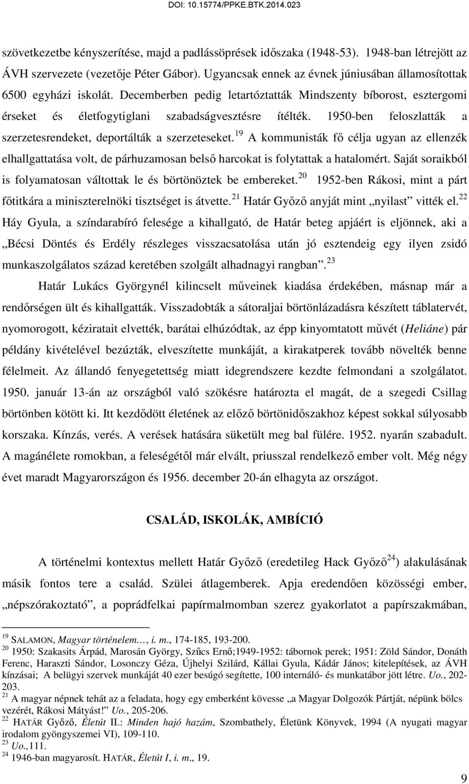 1950-ben feloszlatták a szerzetesrendeket, deportálták a szerzeteseket. 19 A kommunisták fő célja ugyan az ellenzék elhallgattatása volt, de párhuzamosan belső harcokat is folytattak a hatalomért.