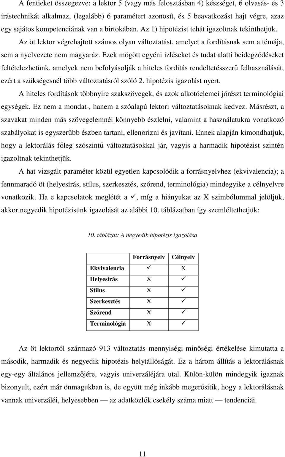 Ezek mögött egyéni ízléseket és tudat alatti beidegzıdéseket feltételezhetünk, amelyek nem befolyásolják a hiteles fordítás rendeltetésszerő felhasználását, ezért a szükségesnél több változtatásról