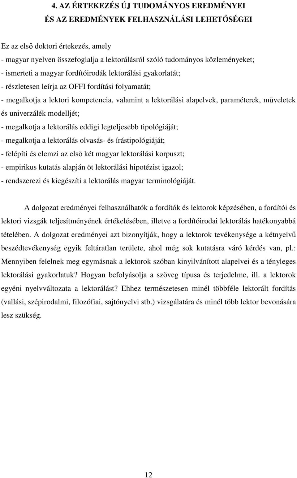 mőveletek és univerzálék modelljét; - megalkotja a lektorálás eddigi legteljesebb tipológiáját; - megalkotja a lektorálás olvasás- és írástipológiáját; - felépíti és elemzi az elsı két magyar