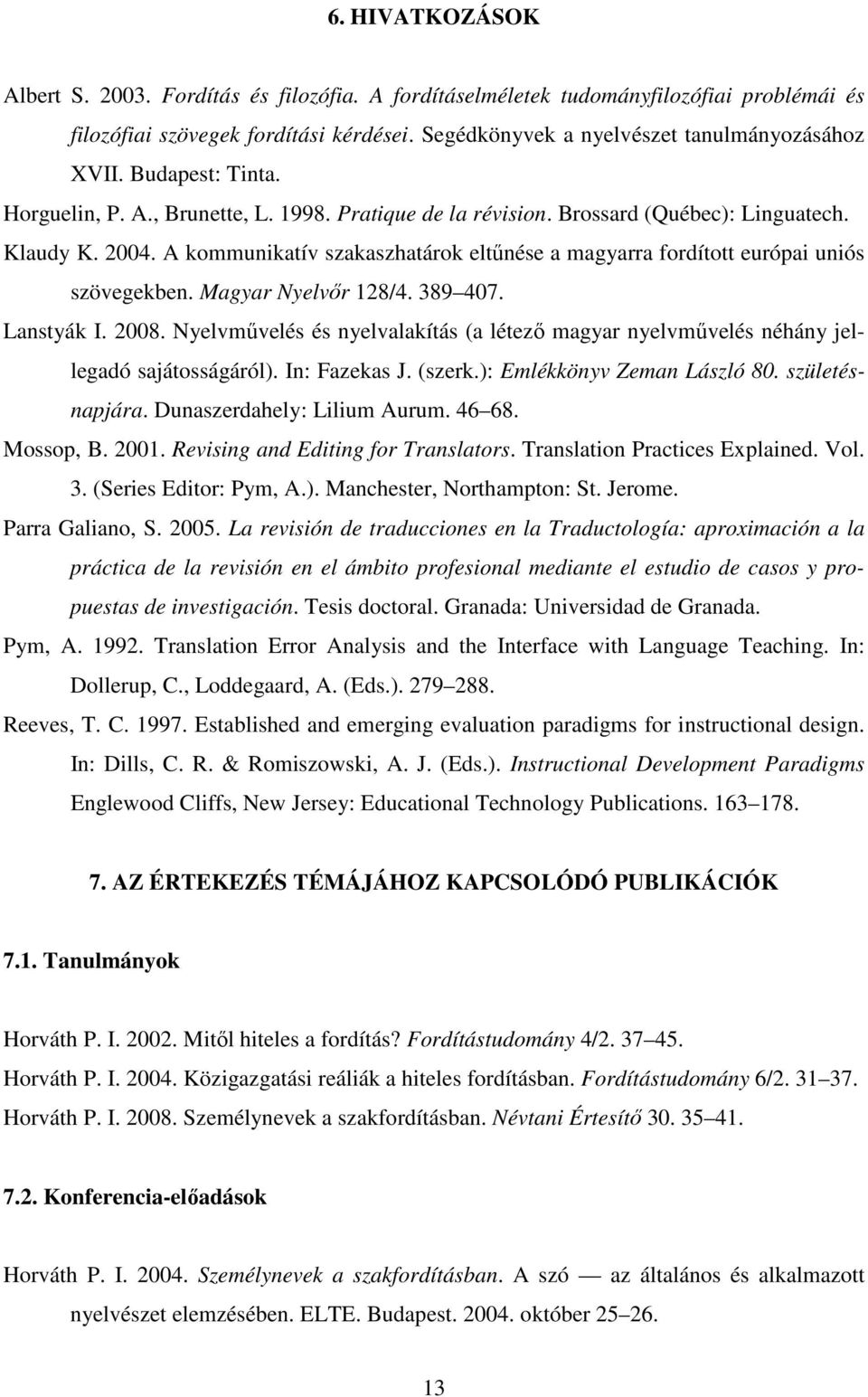 A kommunikatív szakaszhatárok eltőnése a magyarra fordított európai uniós szövegekben. Magyar Nyelvır 128/4. 389 407. Lanstyák I. 2008.