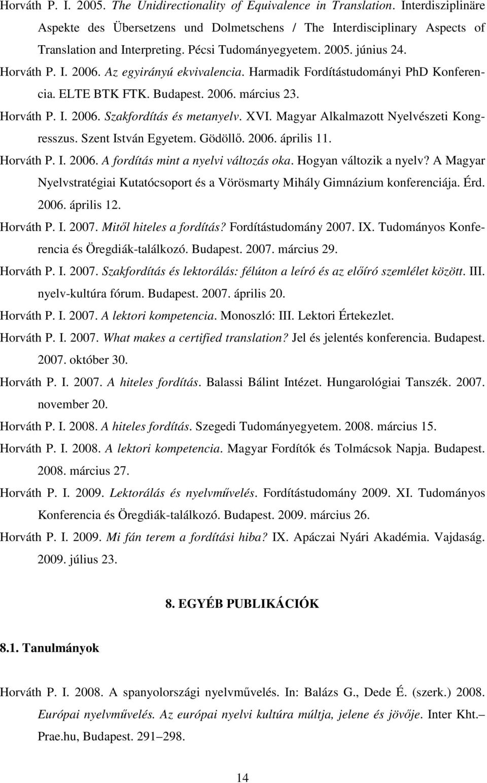 XVI. Magyar Alkalmazott Nyelvészeti Kongresszus. Szent István Egyetem. Gödöllı. 2006. április 11. Horváth P. I. 2006. A fordítás mint a nyelvi változás oka. Hogyan változik a nyelv?