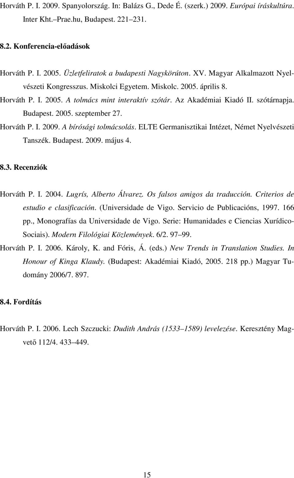 Az Akadémiai Kiadó II. szótárnapja. Budapest. 2005. szeptember 27. Horváth P. I. 2009. A bírósági tolmácsolás. ELTE Germanisztikai Intézet, Német Nyelvészeti Tanszék. Budapest. 2009. május 4. 8.3.