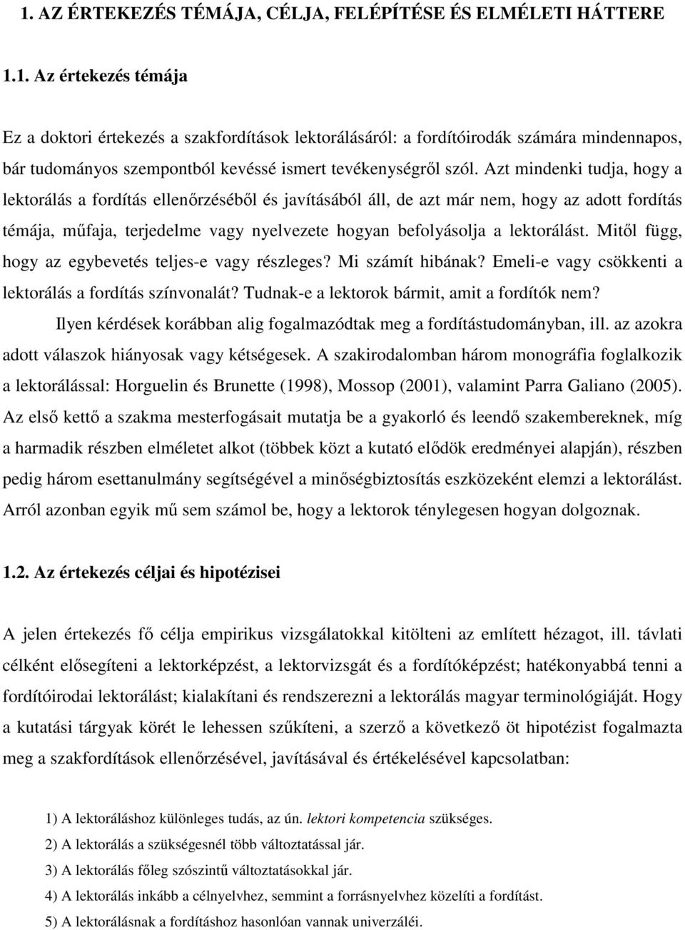 Mitıl függ, hogy az egybevetés teljes-e vagy részleges? Mi számít hibának? Emeli-e vagy csökkenti a lektorálás a fordítás színvonalát? Tudnak-e a lektorok bármit, amit a fordítók nem?