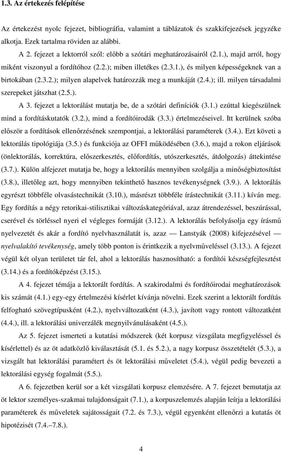 4.); ill. milyen társadalmi szerepeket játszhat (2.5.). A 3. fejezet a lektorálást mutatja be, de a szótári definíciók (3.1.) ezúttal kiegészülnek mind a fordításkutatók (3.2.), mind a fordítóirodák (3.