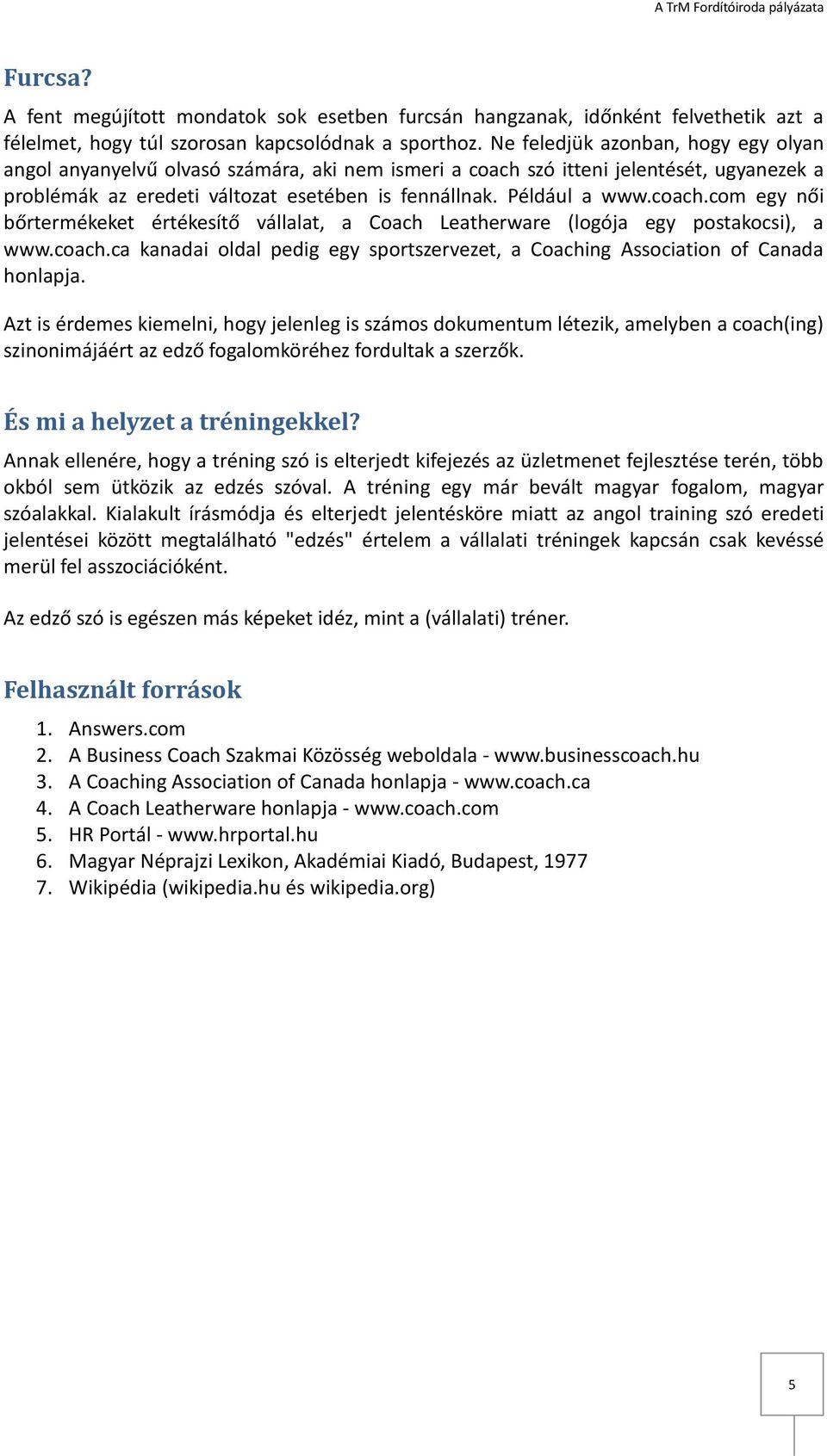 coach.com egy női bőrtermékeket értékesítő vállalat, a Coach Leatherware (logója egy postakocsi), a www.coach.ca kanadai oldal pedig egy sportszervezet, a Coaching Association of Canada honlapja.