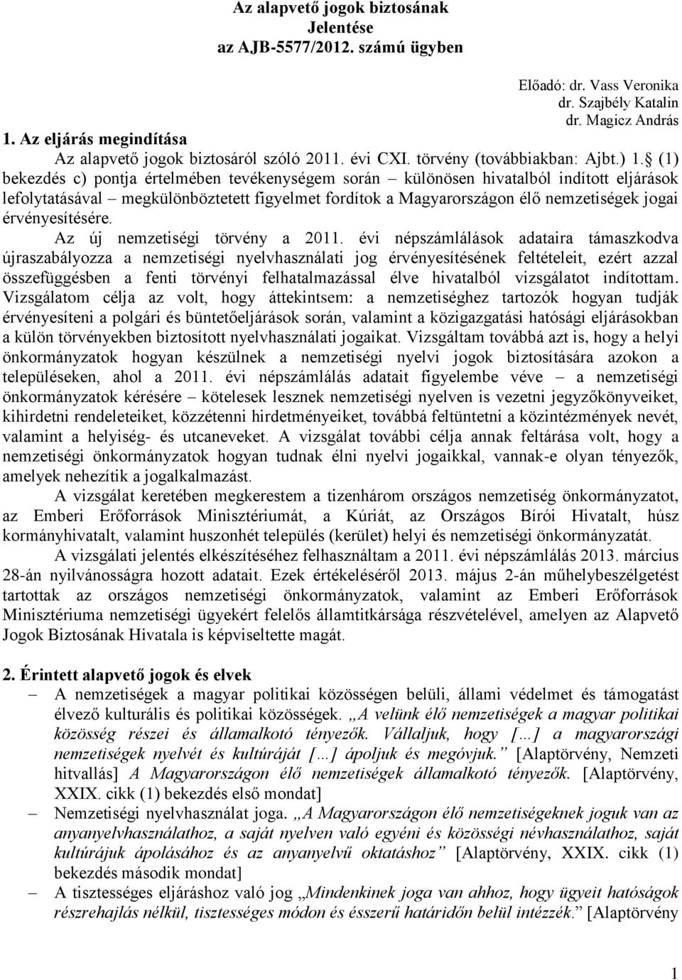 (1) bekezdés c) pontja értelmében tevékenységem során különösen hivatalból indított eljárások lefolytatásával megkülönböztetett figyelmet fordítok a Magyarországon élő nemzetiségek jogai