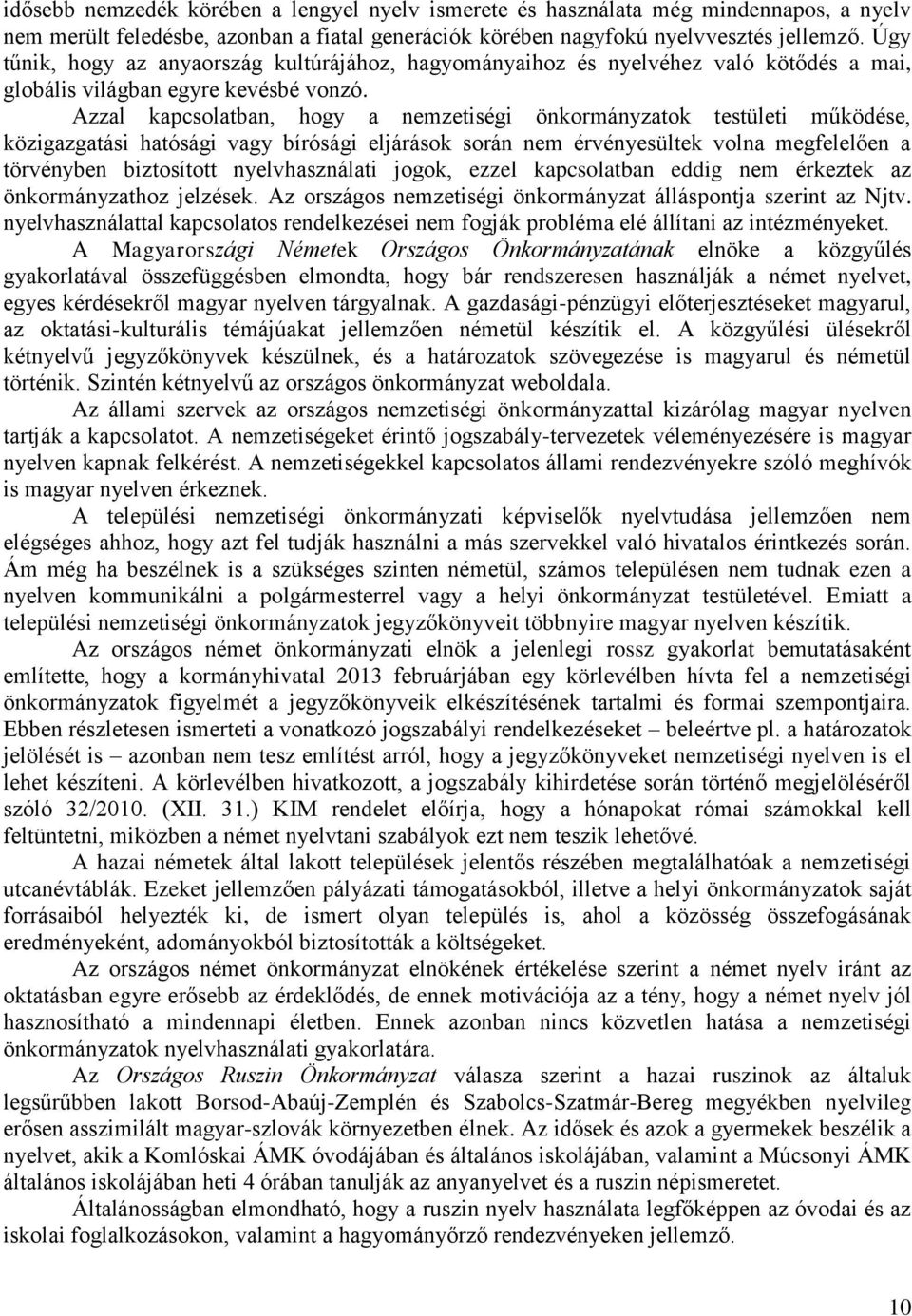 Azzal kapcsolatban, hogy a nemzetiségi önkormányzatok testületi működése, közigazgatási hatósági vagy bírósági eljárások során nem érvényesültek volna megfelelően a törvényben biztosított