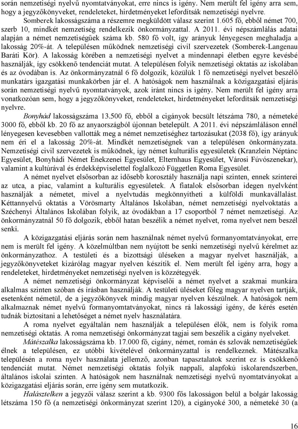 évi népszámlálás adatai alapján a német nemzetiségűek száma kb. 580 fő volt, így arányuk lényegesen meghaladja a lakosság 20%-át.