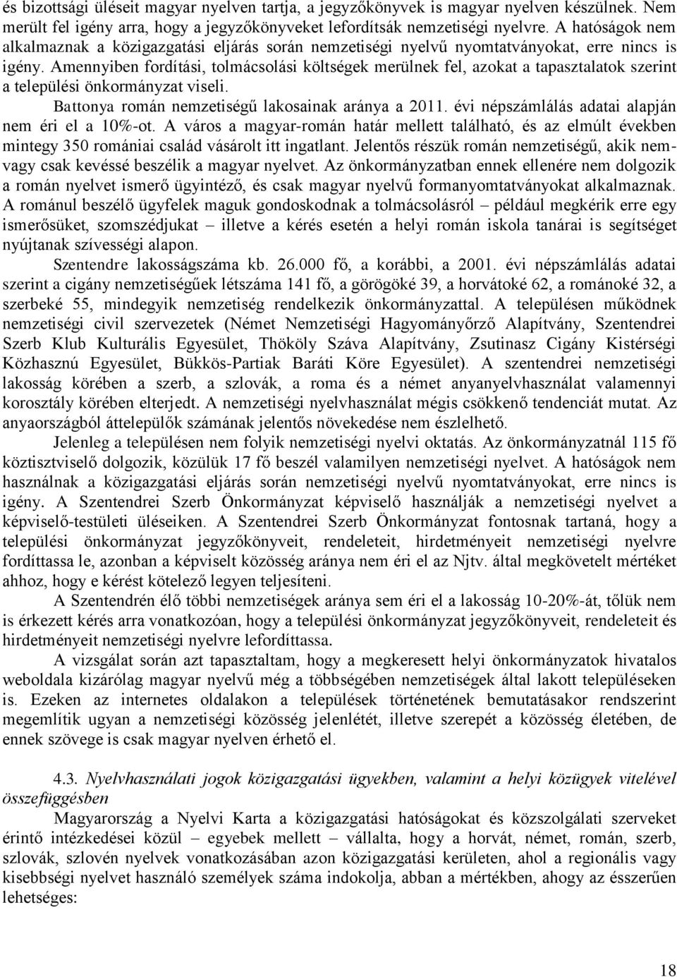 Amennyiben fordítási, tolmácsolási költségek merülnek fel, azokat a tapasztalatok szerint a települési önkormányzat viseli. Battonya román nemzetiségű lakosainak aránya a 2011.