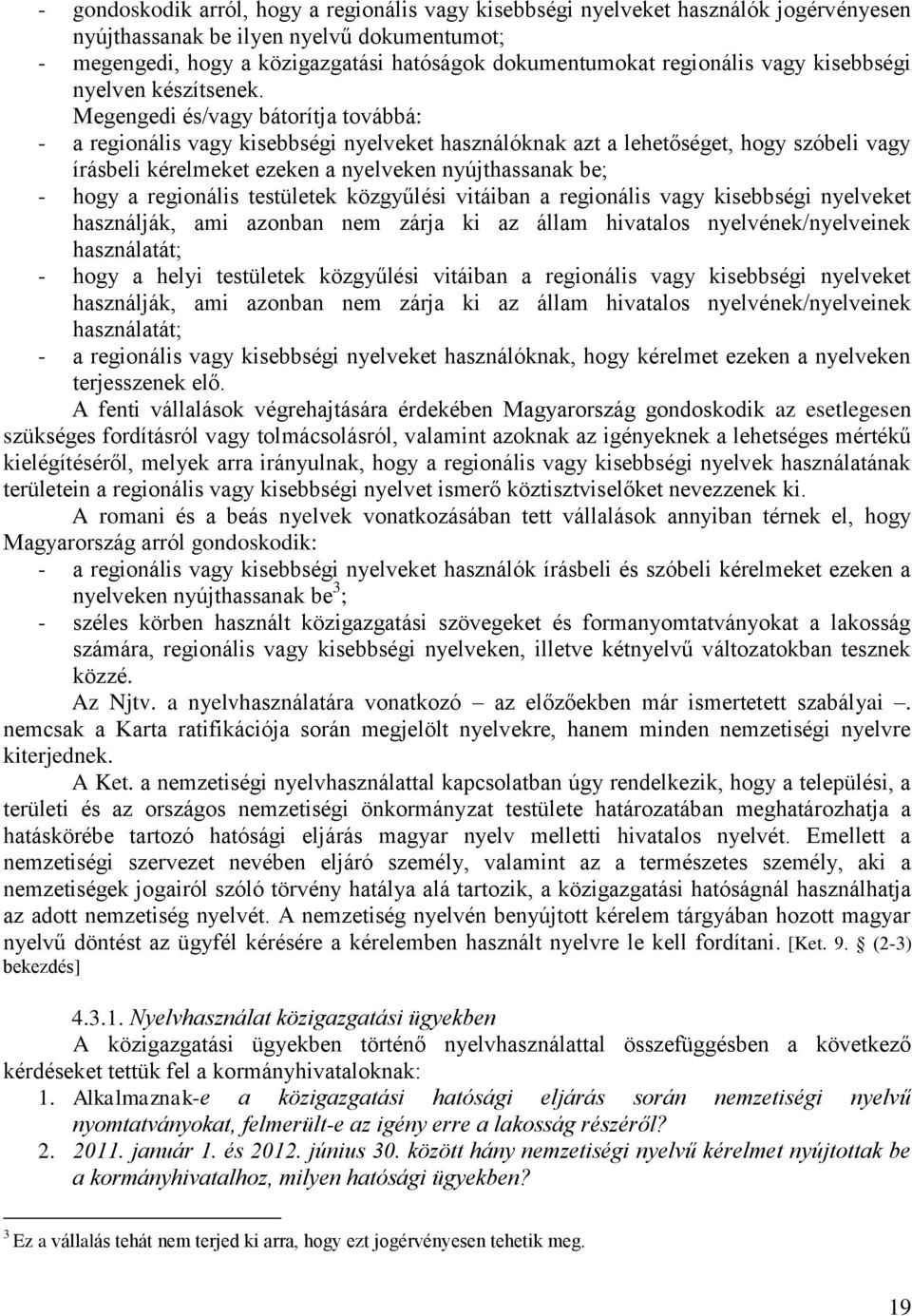 Megengedi és/vagy bátorítja továbbá: - a regionális vagy kisebbségi nyelveket használóknak azt a lehetőséget, hogy szóbeli vagy írásbeli kérelmeket ezeken a nyelveken nyújthassanak be; - hogy a