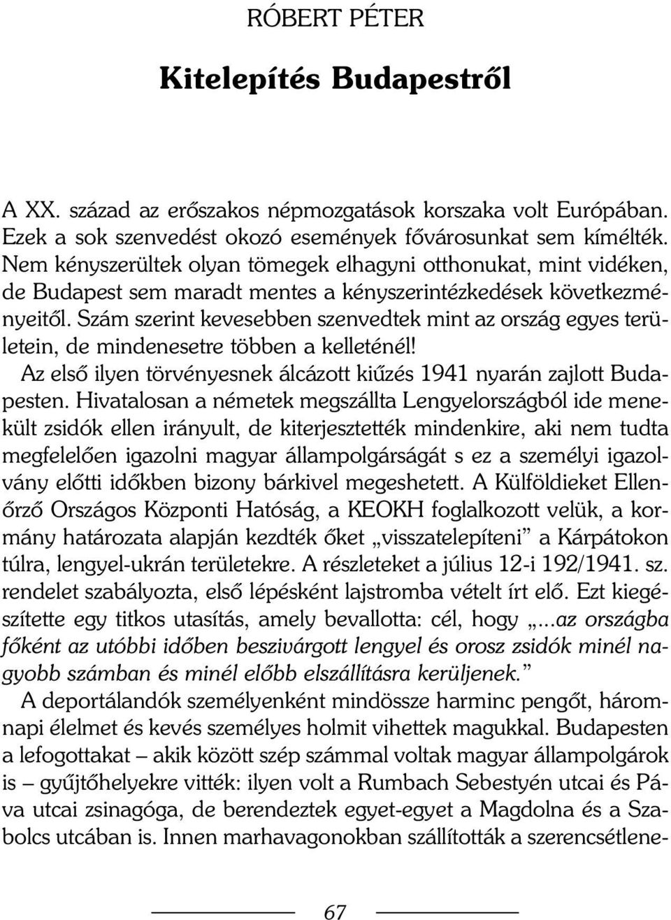 Szám szerint kevesebben szenvedtek mint az ország egyes területein, de mindenesetre többen a kelleténél! Az elsõ ilyen törvényesnek álcázott kiûzés 1941 nyarán zajlott Budapesten.