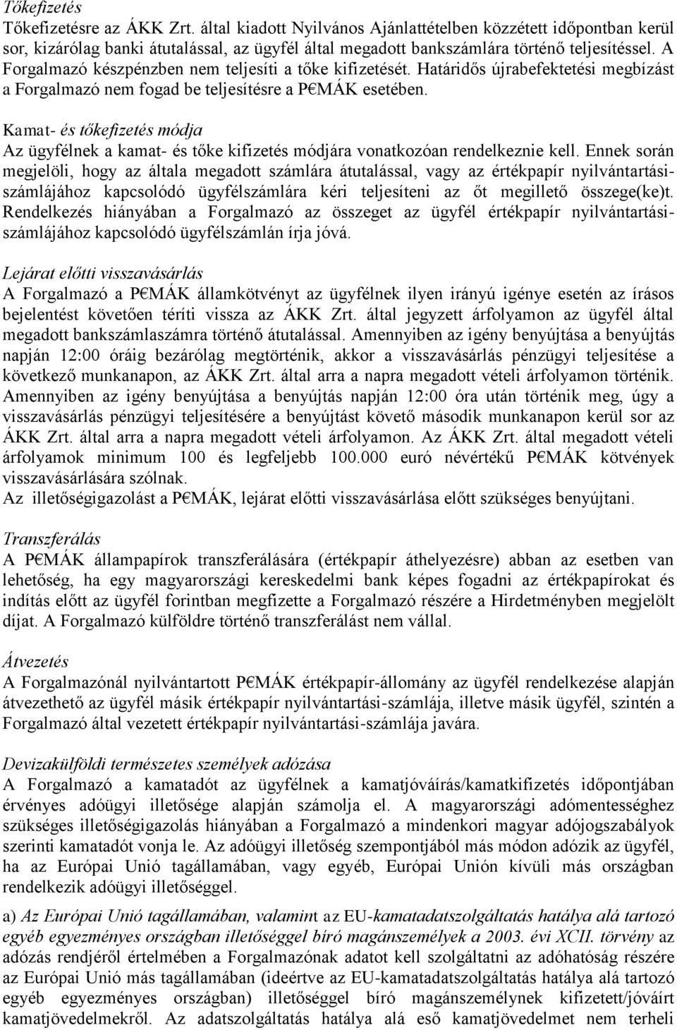 Kamat- és tőkefizetés módja Az ügyfélnek a kamat- és tőke kifizetés módjára vonatkozóan rendelkeznie kell.