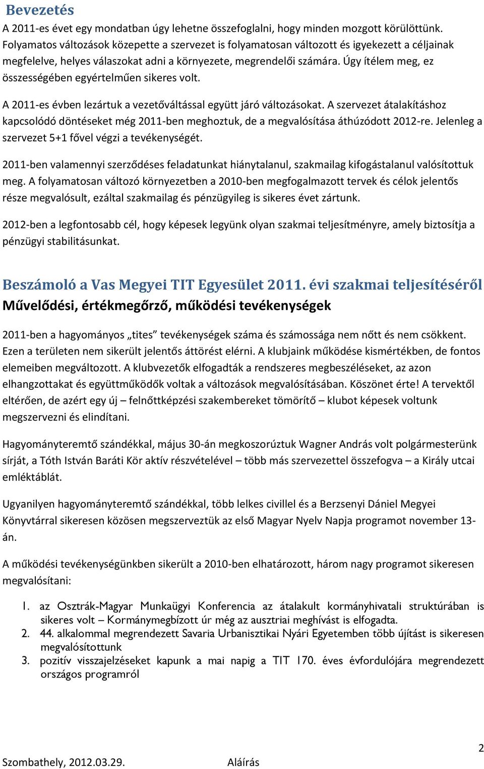 Úgy ítélem meg, ez összességében egyértelműen sikeres volt. A 2011-es évben lezártuk a vezetőváltással együtt járó változásokat.