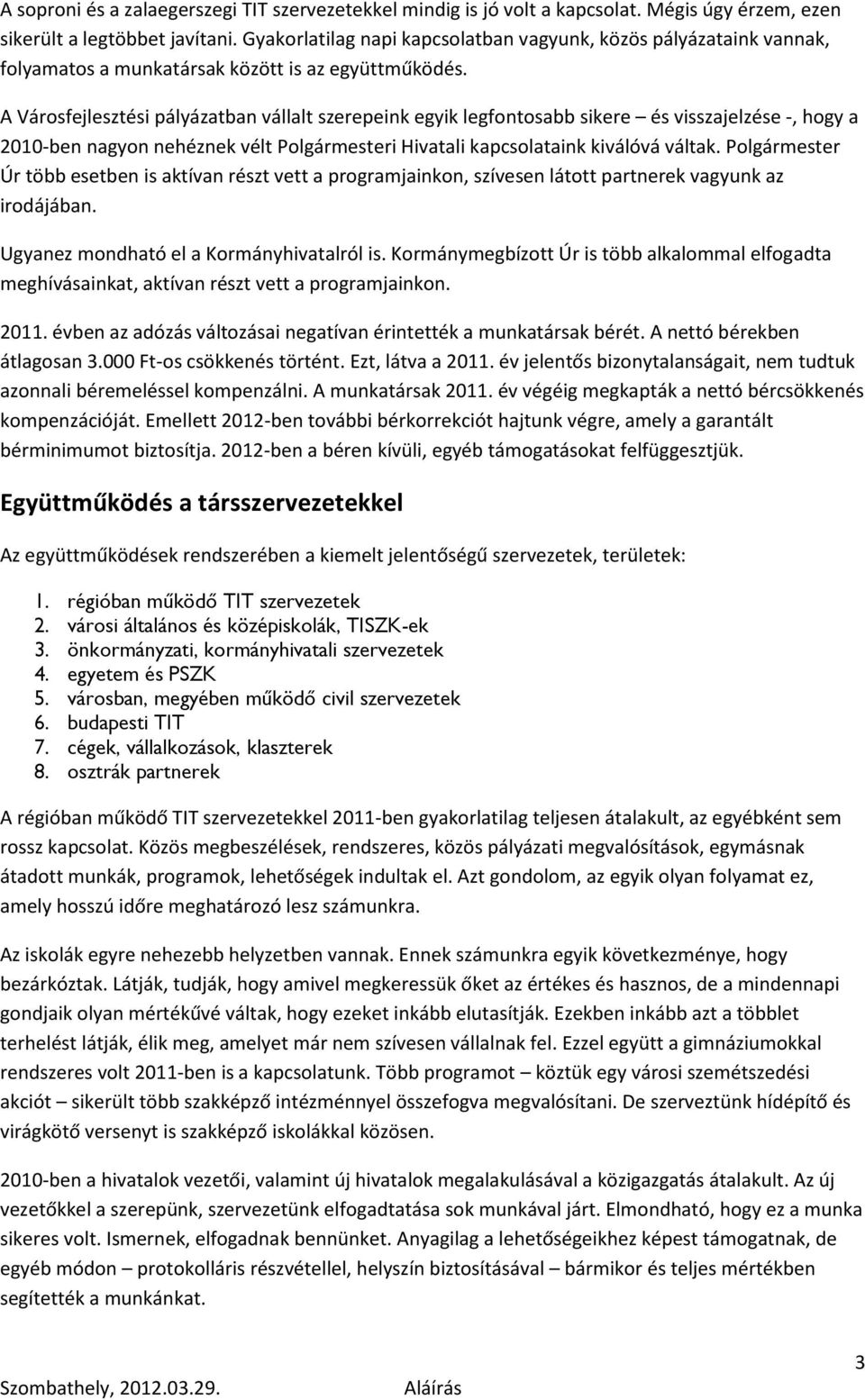 A Városfejlesztési pályázatban vállalt szerepeink egyik legfontosabb sikere és visszajelzése -, hogy a 2010-ben nagyon nehéznek vélt Polgármesteri Hivatali kapcsolataink kiválóvá váltak.