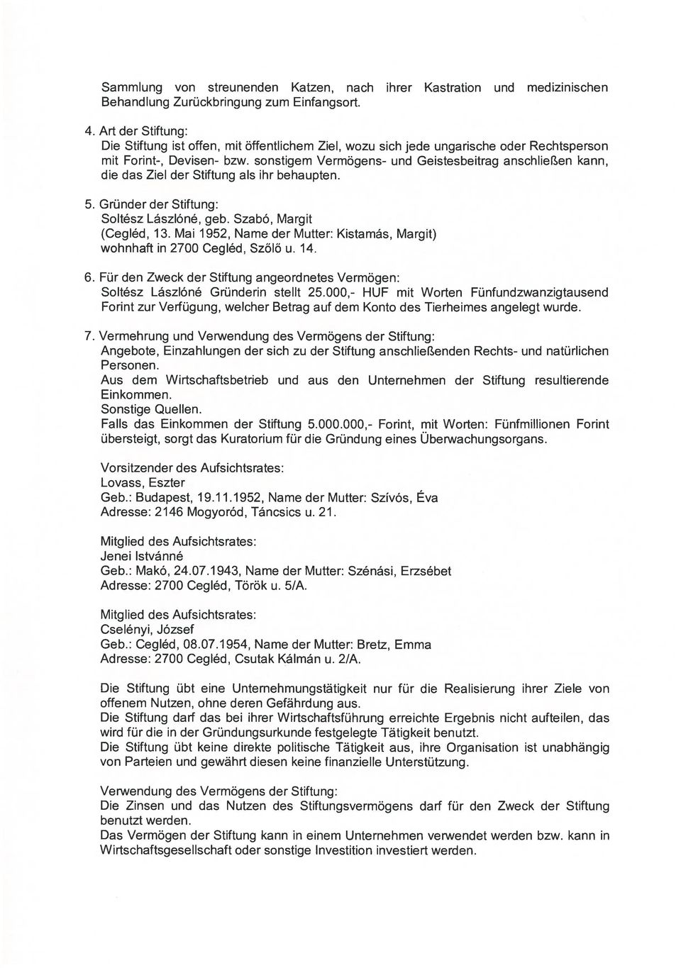 sonstigem Vermögens- und Geistesbeitrag anschlieren kann, die das Ziel der Stiftung als ihr behaupten. 5. Gründer der Stiftung: Soltész Lászlóné, geb. Szabó, Margit (Cegléd, 13.