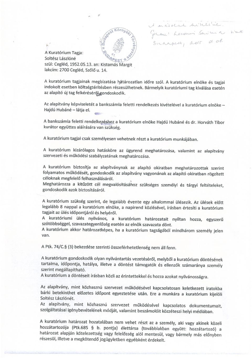 Bármelyik kuratóriumi tag kiválása esetén az alapító Új tag felkérésérőijondoskodik. Az alapítvány képviseletét a bankszámla feletti rendelkezés kivételével a kuratórium elnöke Hajdú Hubáné látja el.