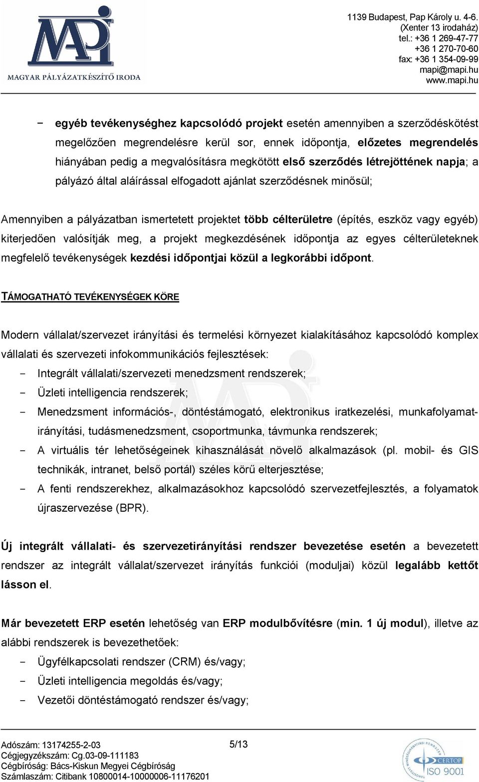 kiterjedıen valósítják meg, a projekt megkezdésének idıpontja az egyes célterületeknek megfelelı tevékenységek kezdési idıpontjai közül a legkorábbi idıpont.