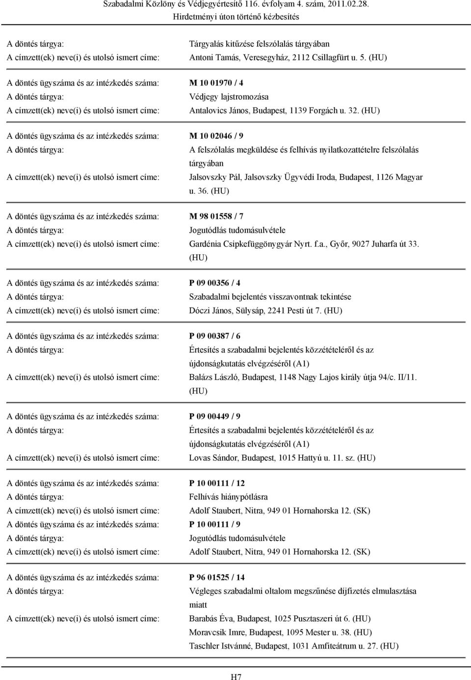 A döntés ügyszáma és az intézkedés száma: M 10 02046 / 9 A felszólalás megküldése és felhívás nyilatkozattételre felszólalás tárgyában A címzett(ek) neve(i) és utolsó ismert címe: Jalsovszky Pál,