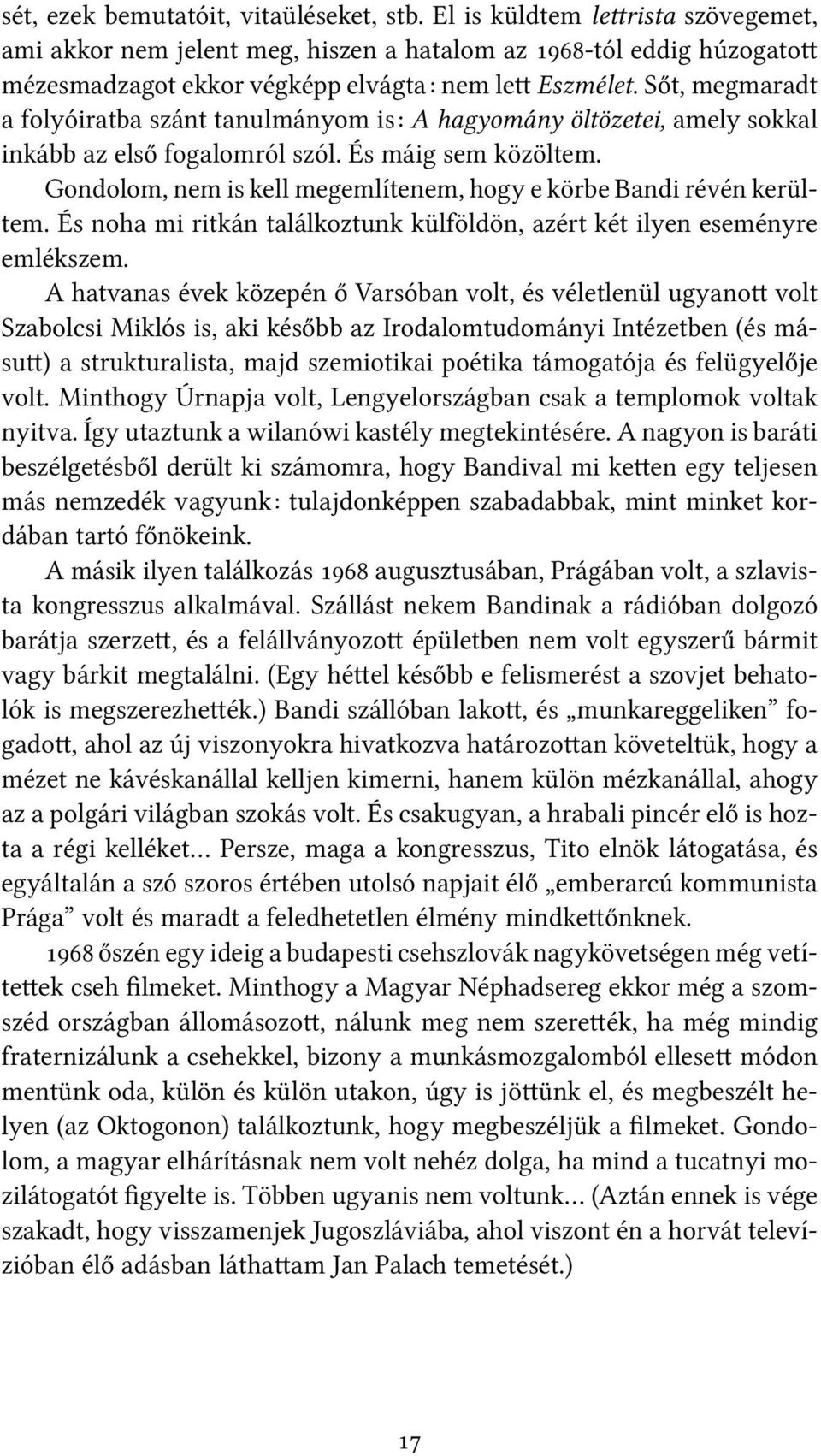 Gondolom, nem is kell megemlítenem, hogy e körbe Bandi révén kerültem. És noha mi ritkán találkoztunk külföldön, azért két ilyen eseményre emlékszem.