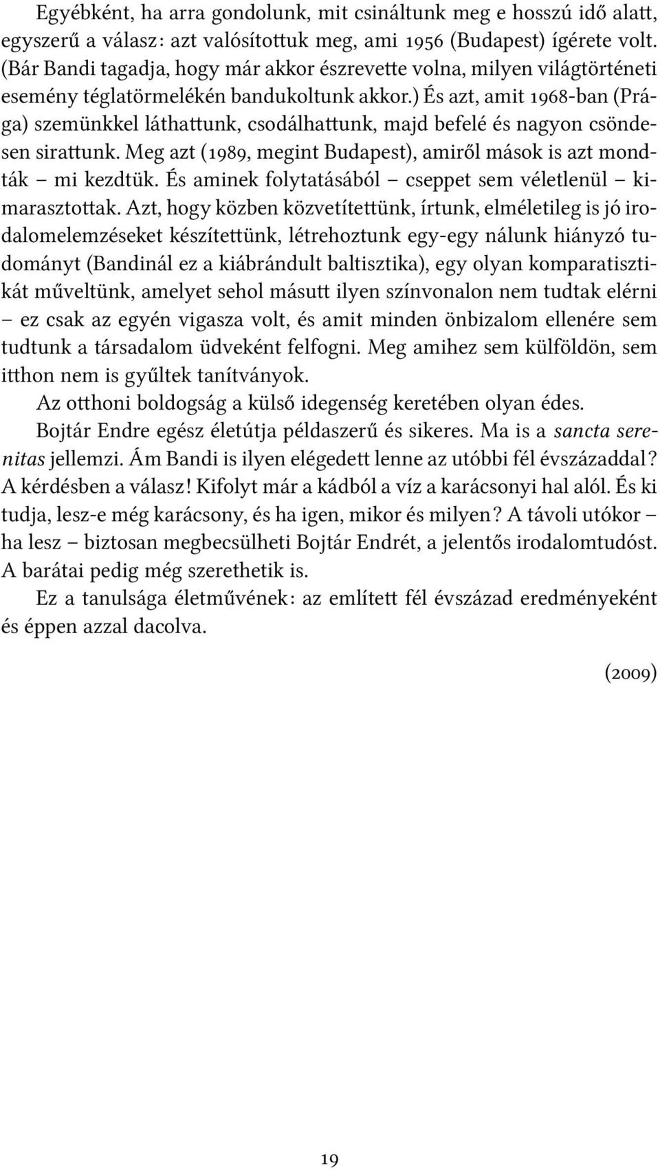 ) És azt, amit -ban (Prága) szemünkkel látha unk, csodálha unk, majd befelé és nagyon csöndesen sira unk. Meg azt (, megint Budapest), amiről mások is azt mondták mi kezdtük.