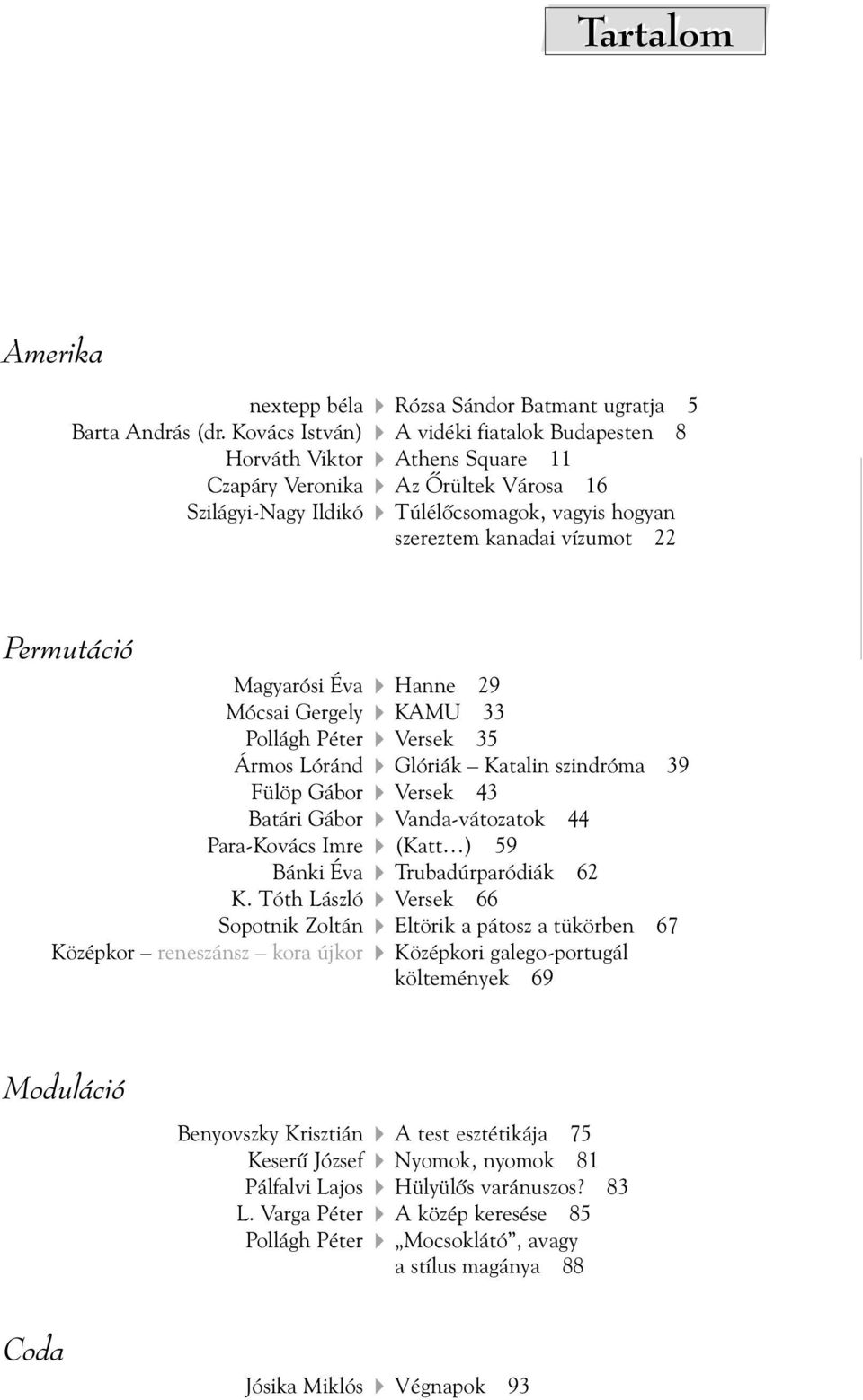 Permutáció Magyarósi Éva Hanne 29 Mócsai Gergely KAMU 33 Pollágh Péter Versek 35 Ármos Lóránd Glóriák Katalin szindróma 39 Fülöp Gábor Versek 43 Batári Gábor Vanda-vátozatok 44 Para-Kovács Imre (Katt