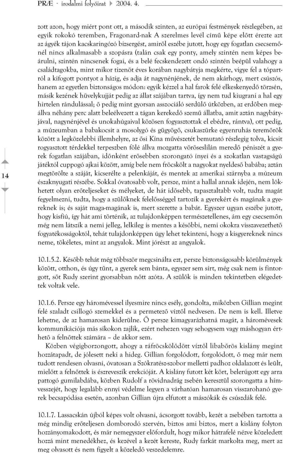 kacskaringózó bizsergést, amiről eszébe jutott, hogy egy fogatlan csecsemőnél nincs alkalmasabb a szopásra (talán csak egy ponty, amely szintén nem képes beárulni, szintén nincsenek fogai, és a belé