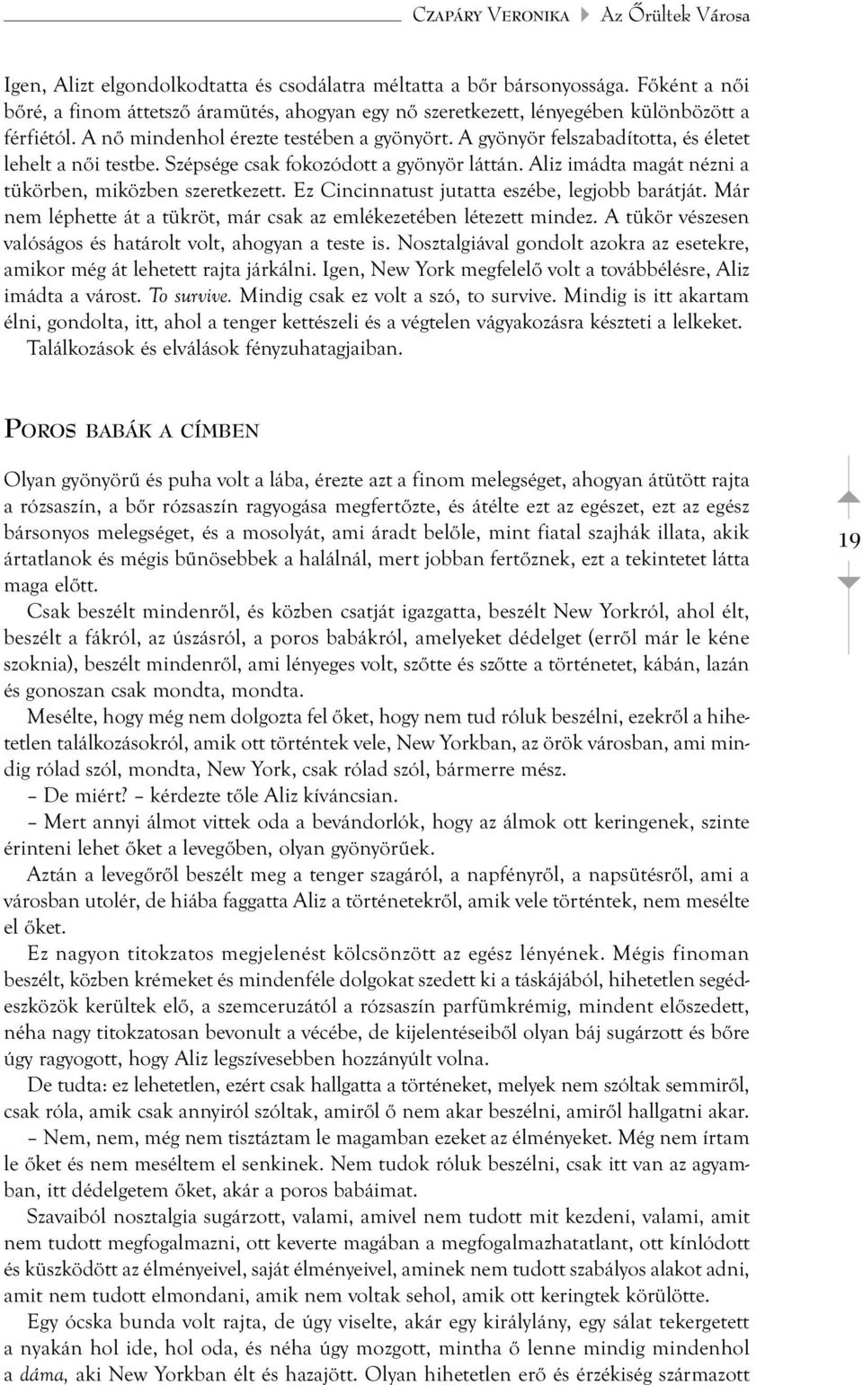 A gyönyör felszabadította, és életet lehelt a női testbe. Szépsége csak fokozódott a gyönyör láttán. Aliz imádta magát nézni a tükörben, miközben szeretkezett.