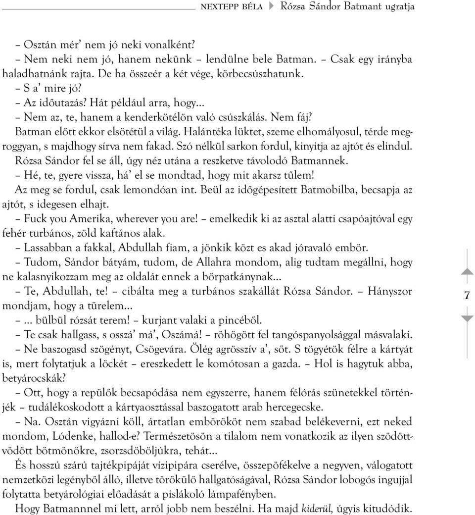 Halántéka lüktet, szeme elhomályosul, térde megroggyan, s majdhogy sírva nem fakad. Szó nélkül sarkon fordul, kinyitja az ajtót és elindul.