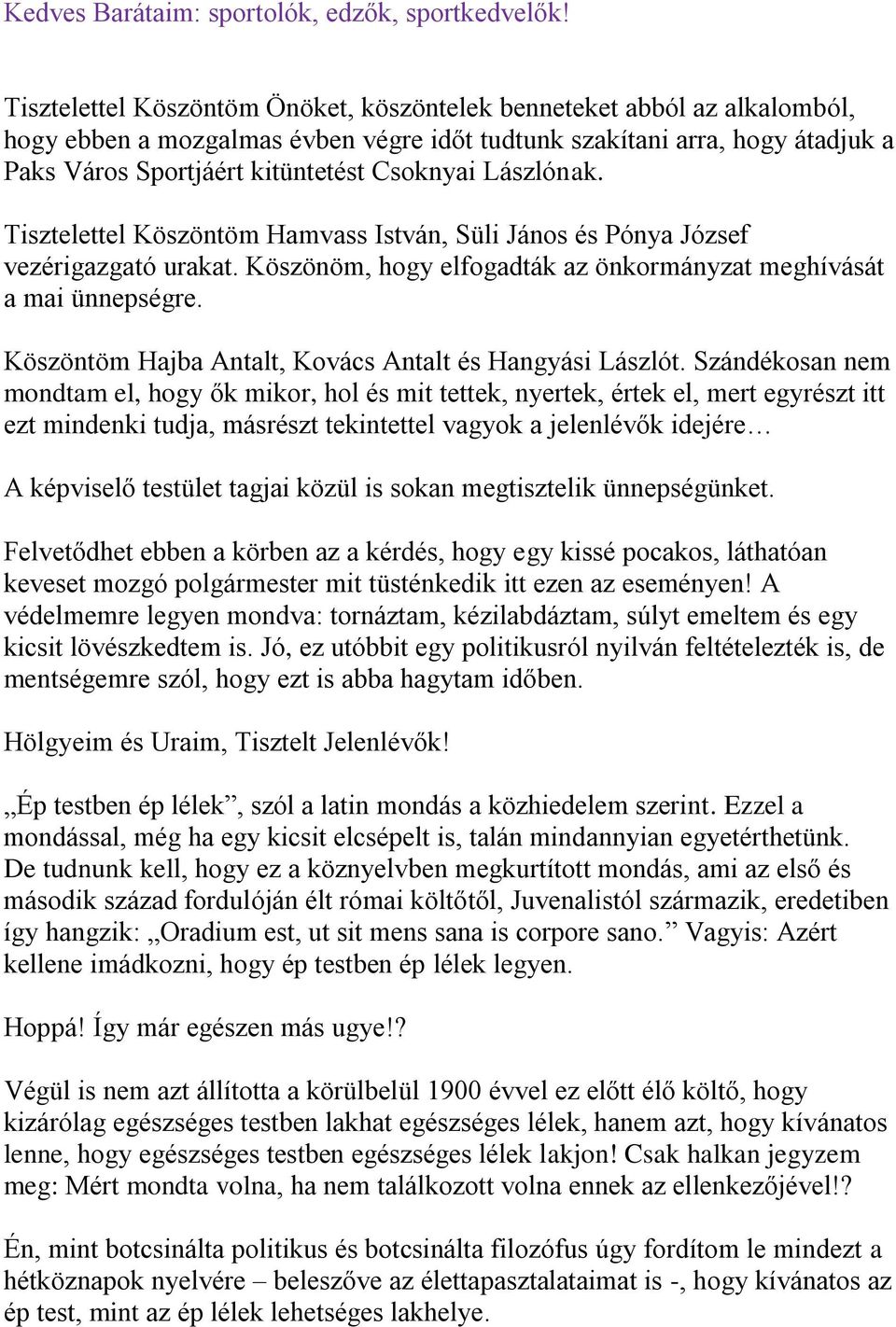 Lászlónak. Tisztelettel Köszöntöm Hamvass István, Süli János és Pónya József vezérigazgató urakat. Köszönöm, hogy elfogadták az önkormányzat meghívását a mai ünnepségre.