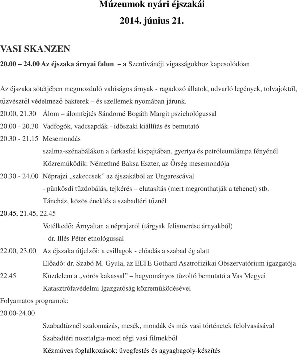 és szellemek nyomában járunk. 20.00, 21.30 Álom álomfejtés Sándorné Bogáth Margit pszichológussal 20.00-20.30 Vadfogók, vadcsapdák - időszaki kiállítás és bemutató 20.30-21.