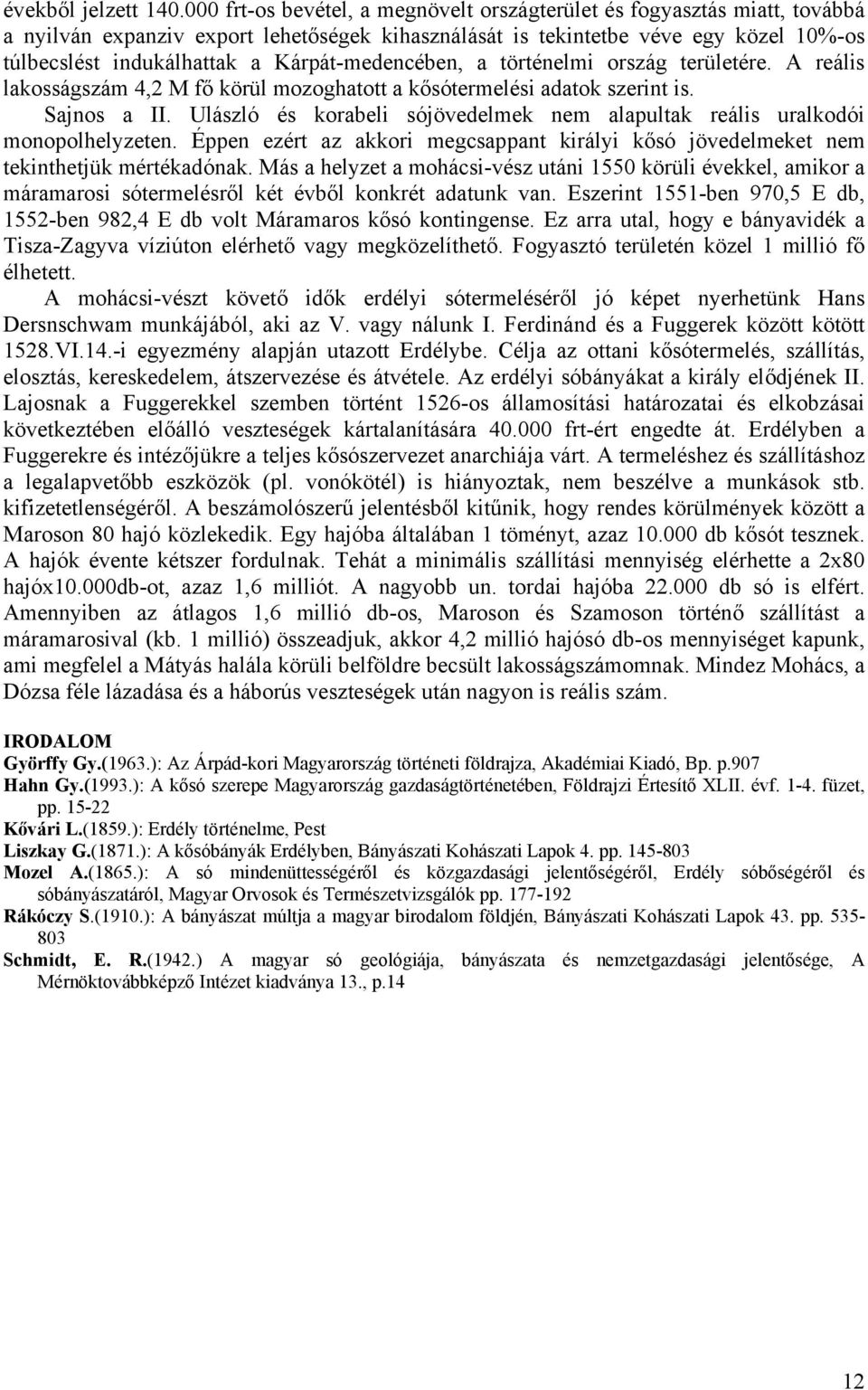 Kárpát-medencében, a történelmi ország területére. A reális lakosságszám 4,2 M fő körül mozoghatott a kősótermelési adatok szerint is. Sajnos a II.