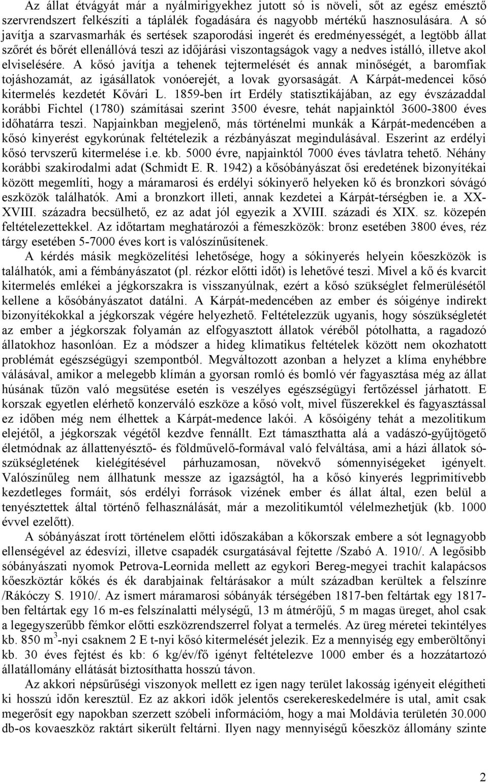 elviselésére. A kősó javítja a tehenek tejtermelését és annak minőségét, a baromfiak tojáshozamát, az igásállatok vonóerejét, a lovak gyorsaságát. A Kárpát-medencei kősó kitermelés kezdetét Kővári L.