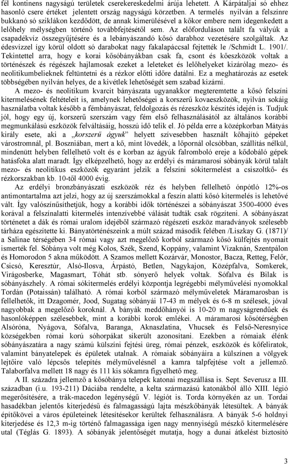 Az előforduláson talált fa vályúk a csapadékvíz összegyűjtésére és a lebányászandó kősó darabhoz vezetésére szolgáltak.