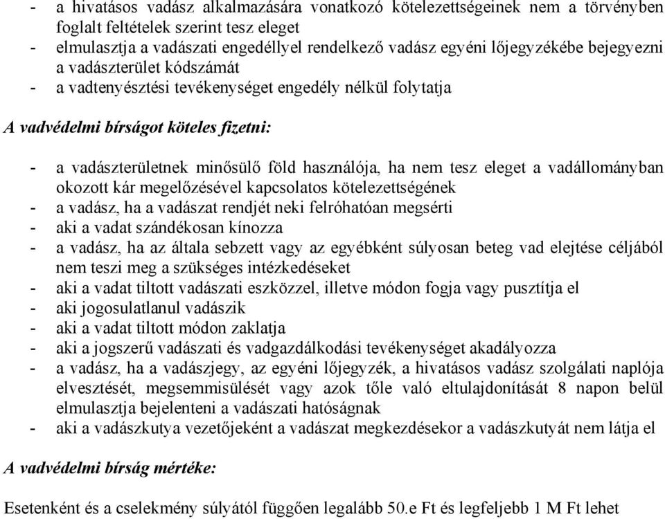 eleget a vadállományban okozott kár megelőzésével kapcsolatos kötelezettségének - a vadász, ha a vadászat rendjét neki felróhatóan megsérti - aki a vadat szándékosan kínozza - a vadász, ha az általa