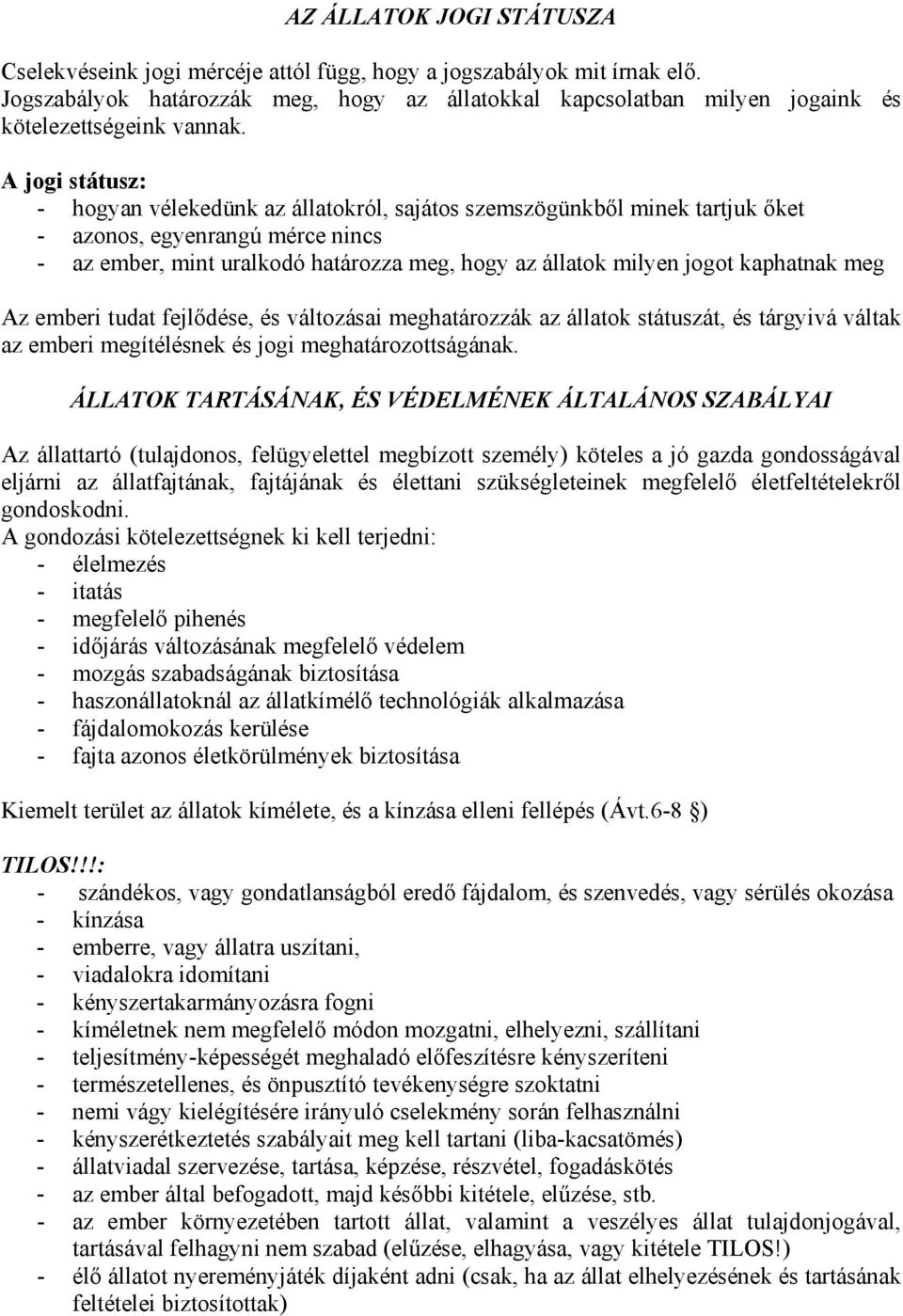 A jogi státusz: - hogyan vélekedünk az állatokról, sajátos szemszögünkből minek tartjuk őket - azonos, egyenrangú mérce nincs - az ember, mint uralkodó határozza meg, hogy az állatok milyen jogot