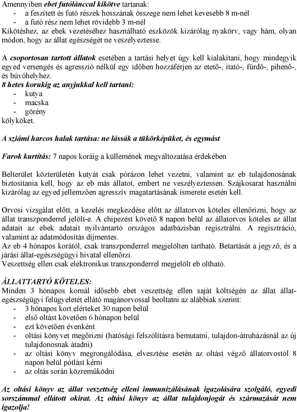 A csoportosan tartott állatok esetében a tartási helyet úgy kell kialakítani, hogy mindegyik egyed versengés és agresszió nélkül egy időben hozzáférjen az etető-, itató-, fürdő-, pihenő-, és