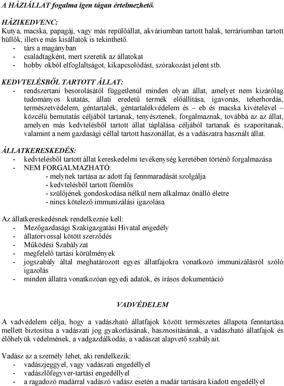 KEDVTELÉSBŐL TARTOTT ÁLLAT: - rendszertani besorolásától függetlenül minden olyan állat, amelyet nem kizárólag tudományos kutatás, állati eredetű termék előállítása, igavonás, teherhordás,