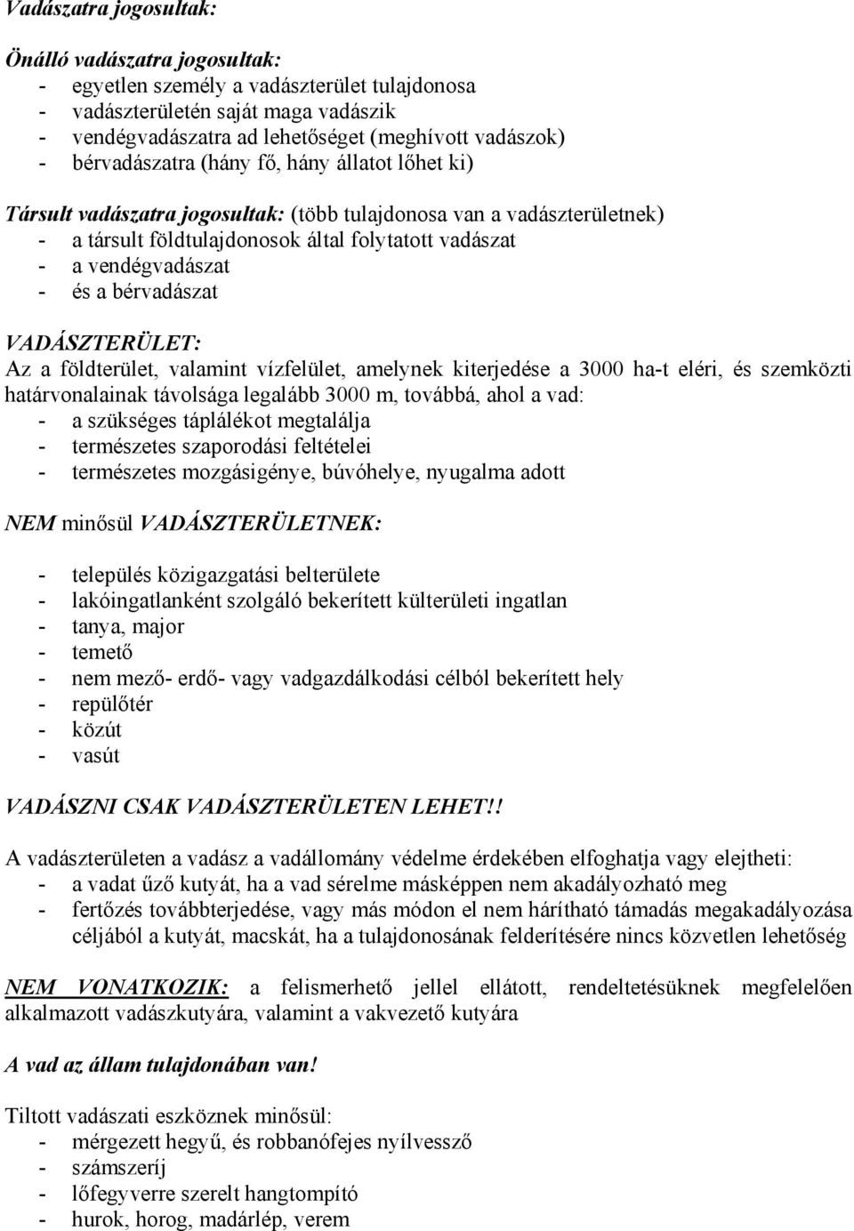 a bérvadászat VADÁSZTERÜLET: Az a földterület, valamint vízfelület, amelynek kiterjedése a 3000 ha-t eléri, és szemközti határvonalainak távolsága legalább 3000 m, továbbá, ahol a vad: - a szükséges