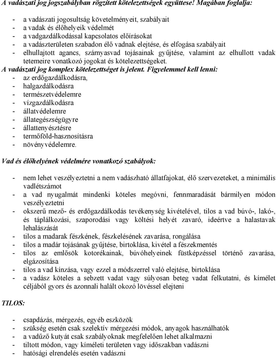 és elfogása szabályait - elhullajtott agancs, szárnyasvad tojásainak gyűjtése, valamint az elhullott vadak tetemeire vonatkozó jogokat és kötelezettségeket.