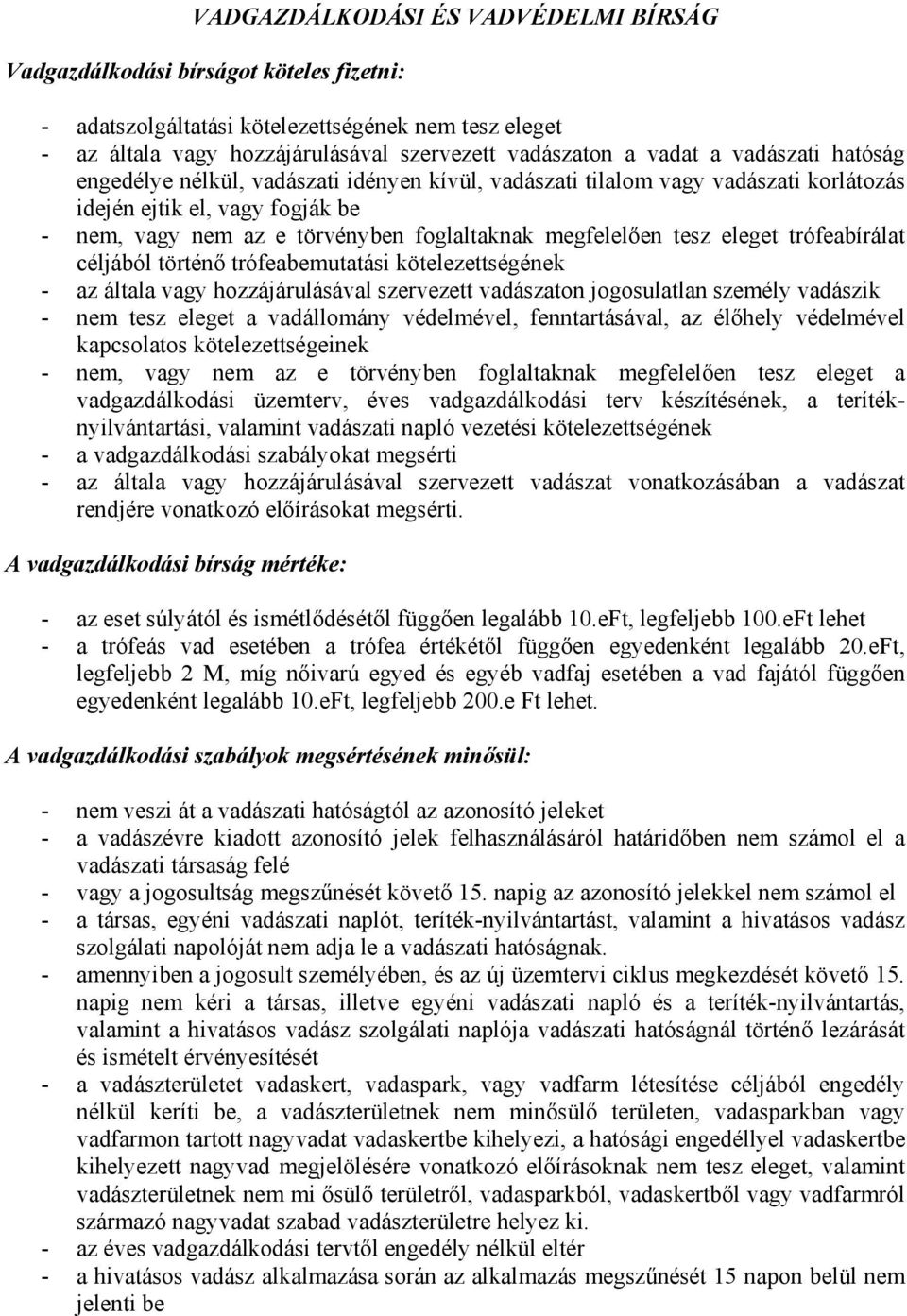 eleget trófeabírálat céljából történő trófeabemutatási kötelezettségének - az általa vagy hozzájárulásával szervezett vadászaton jogosulatlan személy vadászik - nem tesz eleget a vadállomány