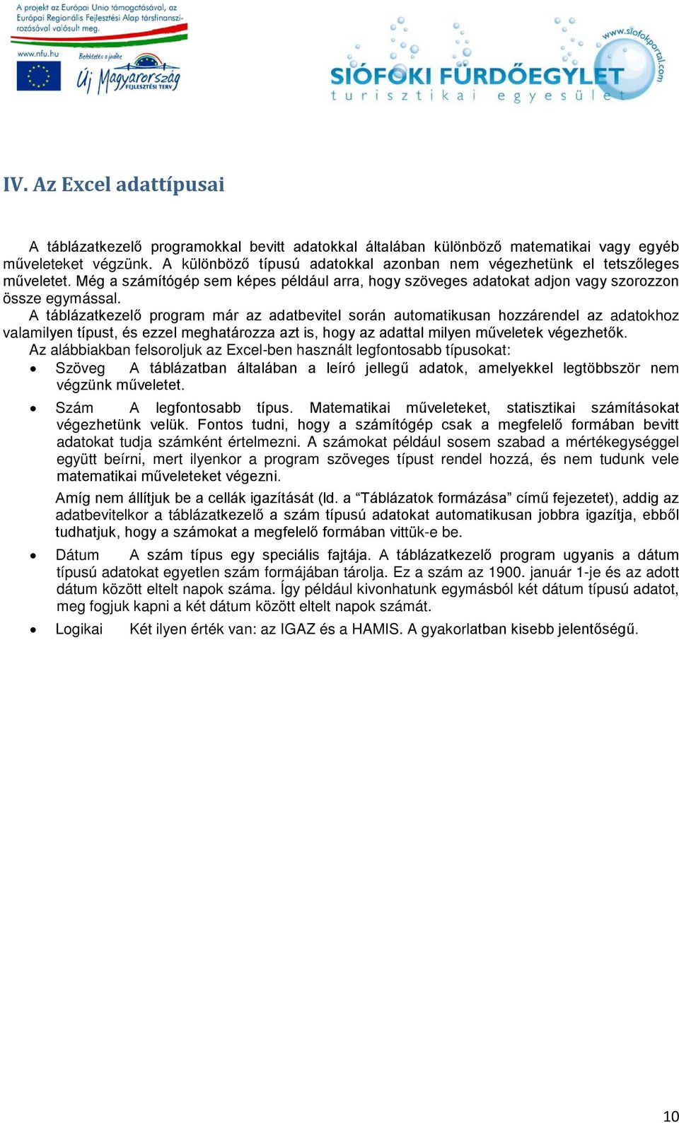 A táblázatkezelő program már az adatbevitel során automatikusan hozzárendel az adatokhoz valamilyen típust, és ezzel meghatározza azt is, hogy az adattal milyen műveletek végezhetők.