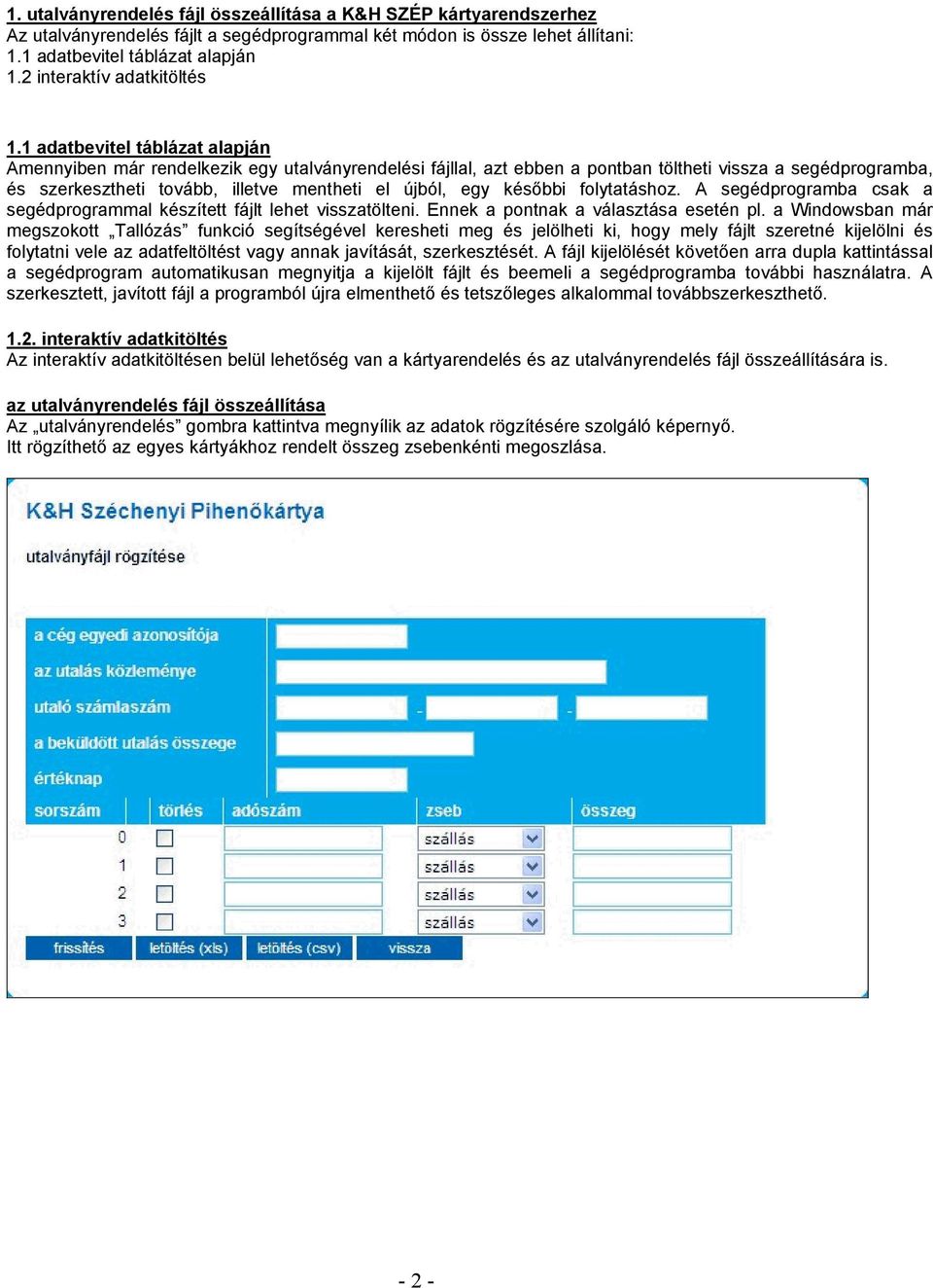 1 adatbevitel táblázat alapján Amennyiben már rendelkezik egy utalványrendelési fájllal, azt ebben a pontban töltheti vissza a segédprogramba, és szerkesztheti tovább, illetve mentheti el újból, egy