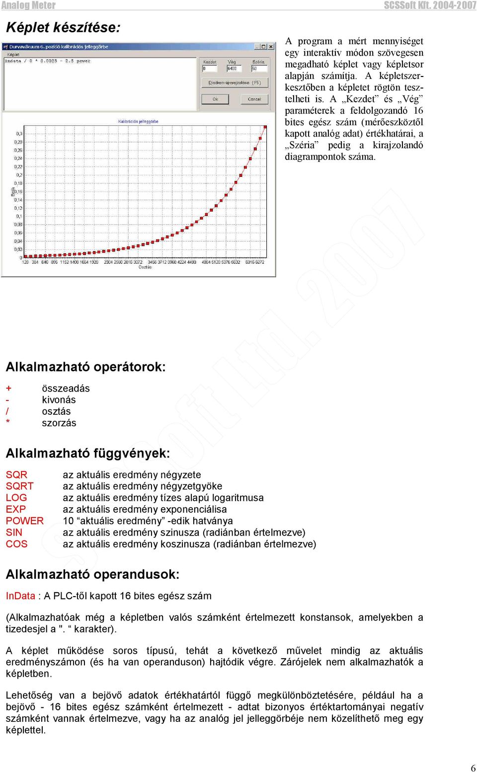 Alkalmazható operátorok: + összeadás - kivonás / osztás * szorzás Alkalmazható függvények: SQR SQRT LOG EXP POWER SIN COS az aktuális eredmény négyzete az aktuális eredmény négyzetgyöke az aktuális