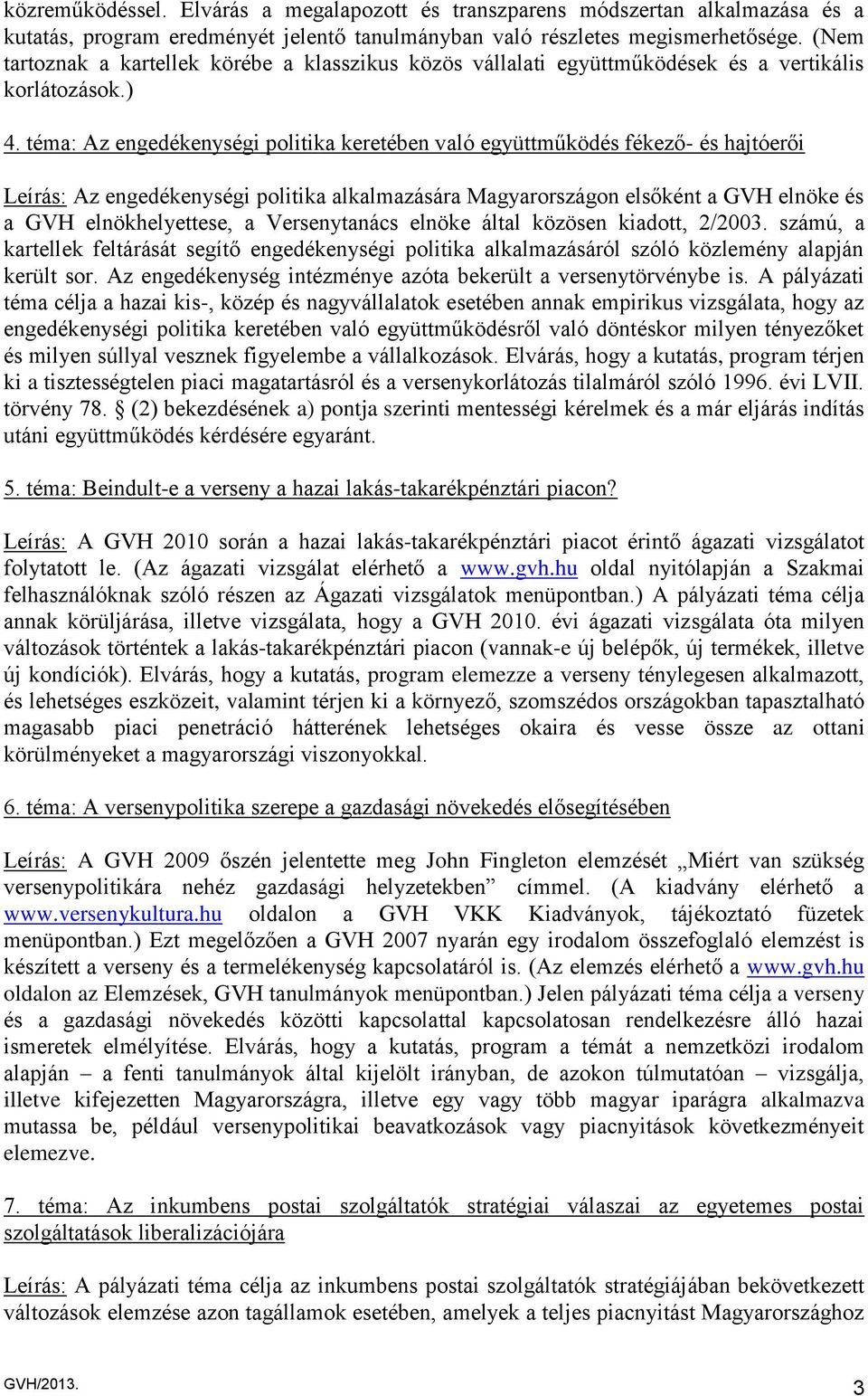 téma: Az engedékenységi politika keretében való együttműködés fékező- és hajtóerői Leírás: Az engedékenységi politika alkalmazására Magyarországon elsőként a GVH elnöke és a GVH elnökhelyettese, a