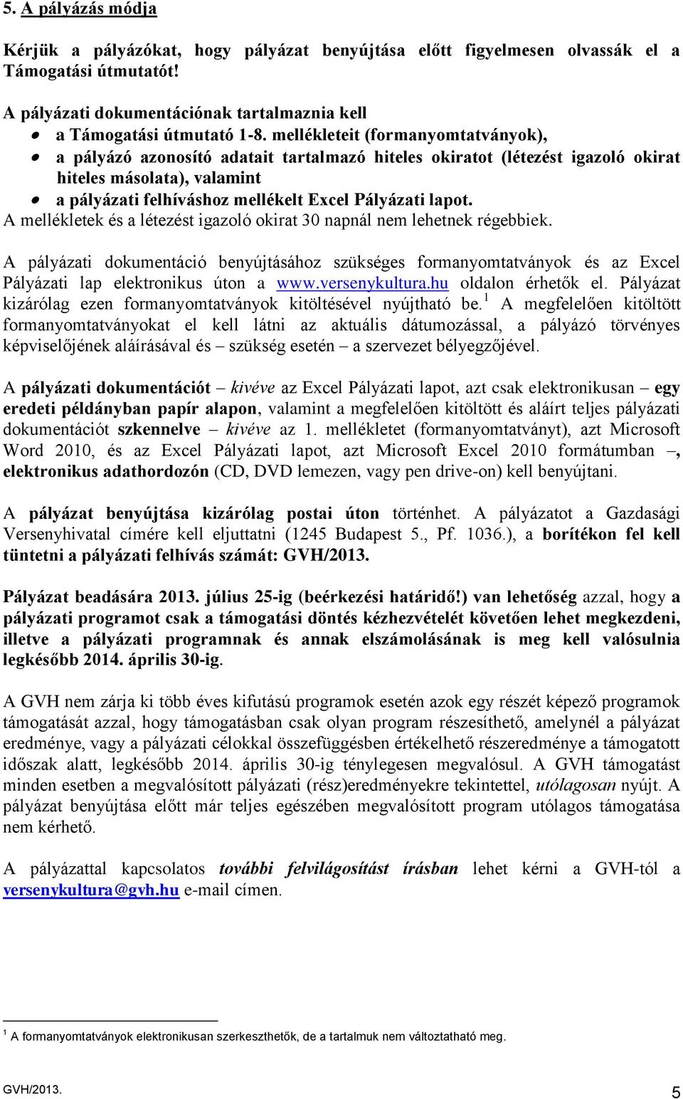 A mellékletek és a létezést igazoló okirat 30 napnál nem lehetnek régebbiek. A pályázati dokumentáció benyújtásához szükséges formanyomtatványok és az Excel Pályázati lap elektronikus úton a www.