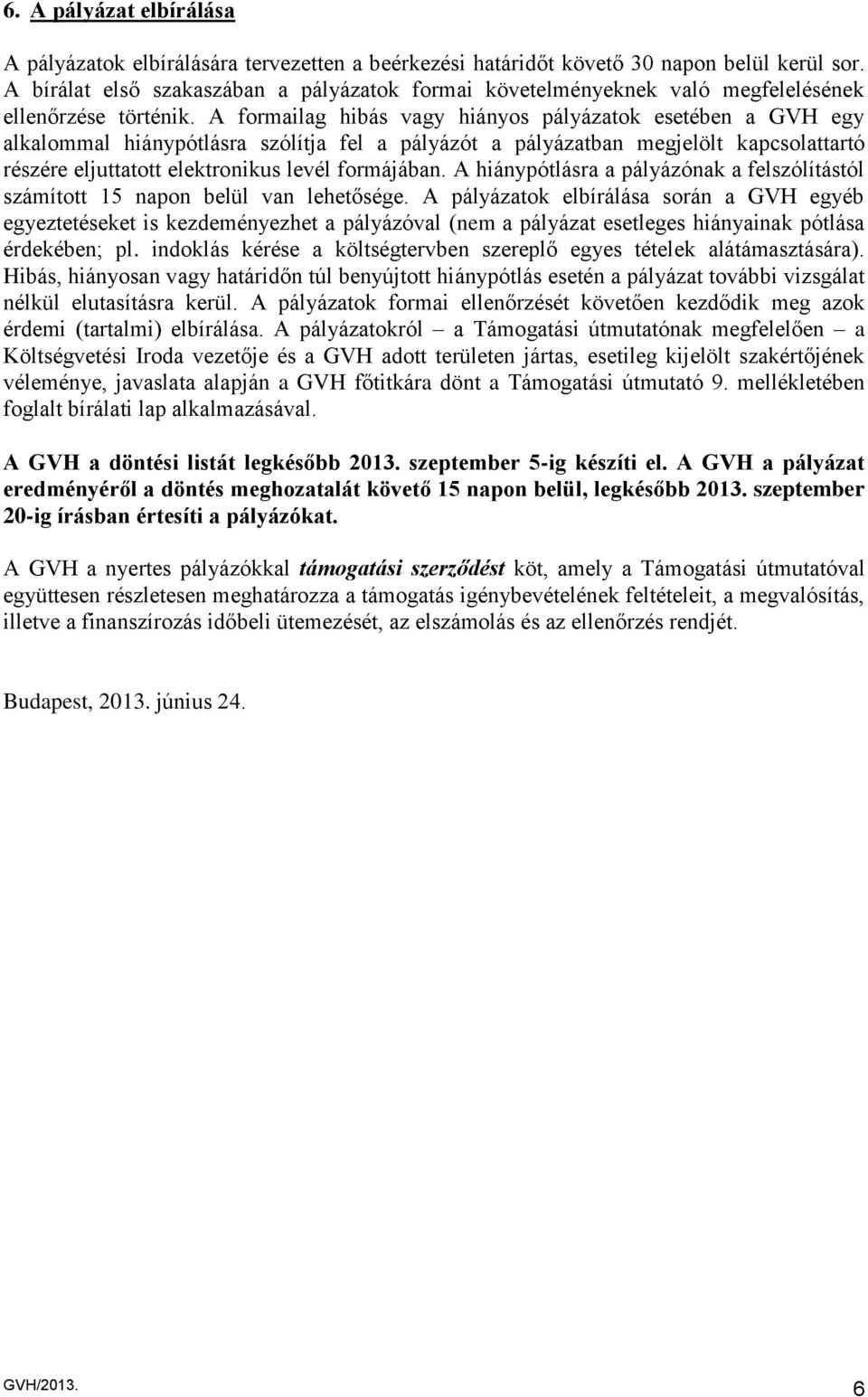 A formailag hibás vagy hiányos pályázatok esetében a GVH egy alkalommal hiánypótlásra szólítja fel a pályázót a pályázatban megjelölt kapcsolattartó részére eljuttatott elektronikus levél formájában.